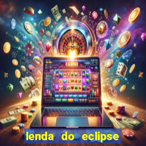 lenda do eclipse sol e lua